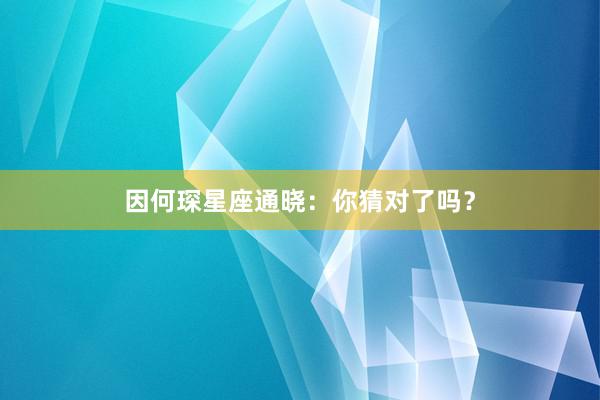 因何琛星座通晓：你猜对了吗？